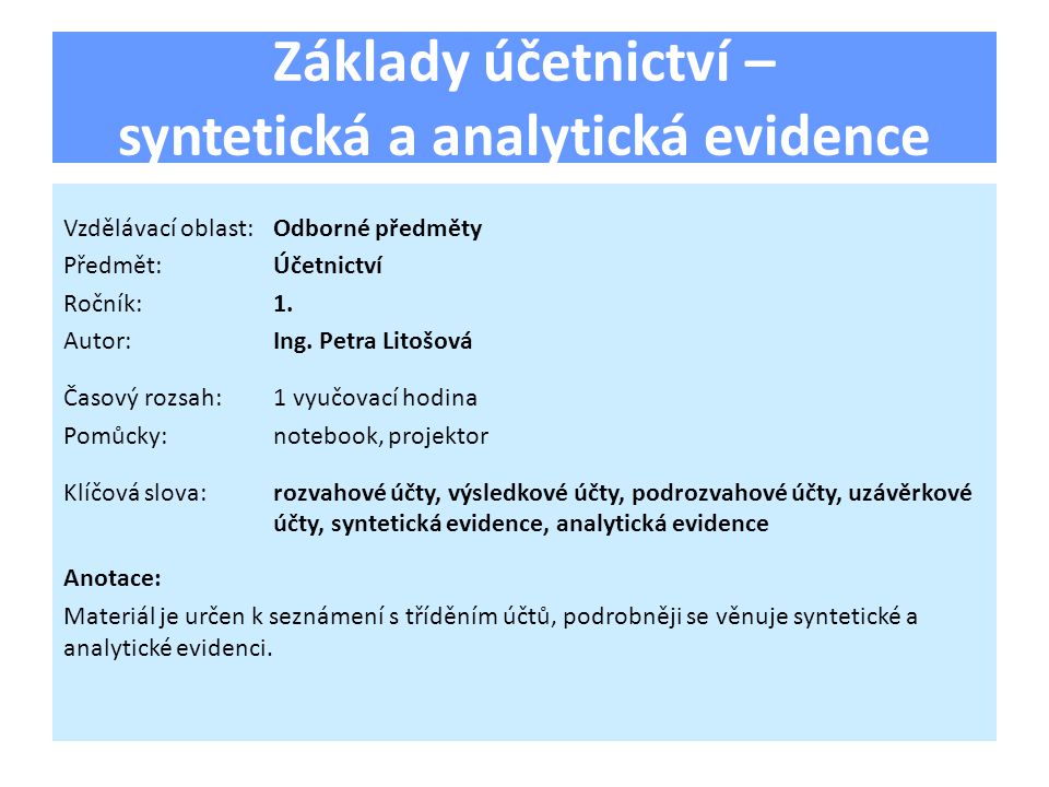 Základy účetnictví – syntetická a analytická evidence Vzdělávací oblast:Odborné předměty Předmět:Účetnictví Ročník:1.