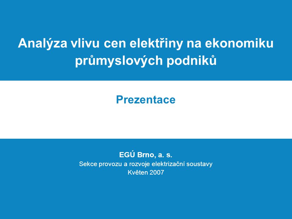 Analýza vlivu cen elektřiny na ekonomiku průmyslových podniků Prezentace EGÚ Brno, a.