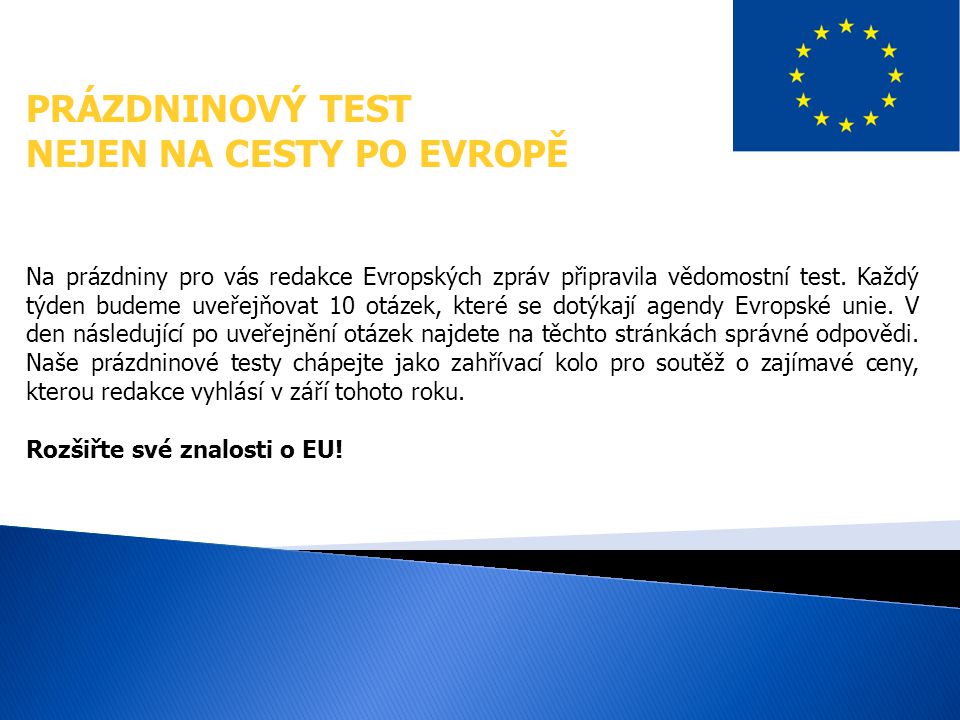 PRÁZDNINOVÝ TEST NEJEN NA CESTY PO EVROPĚ Na prázdniny pro vás redakce Evropských zpráv připravila vědomostní test.