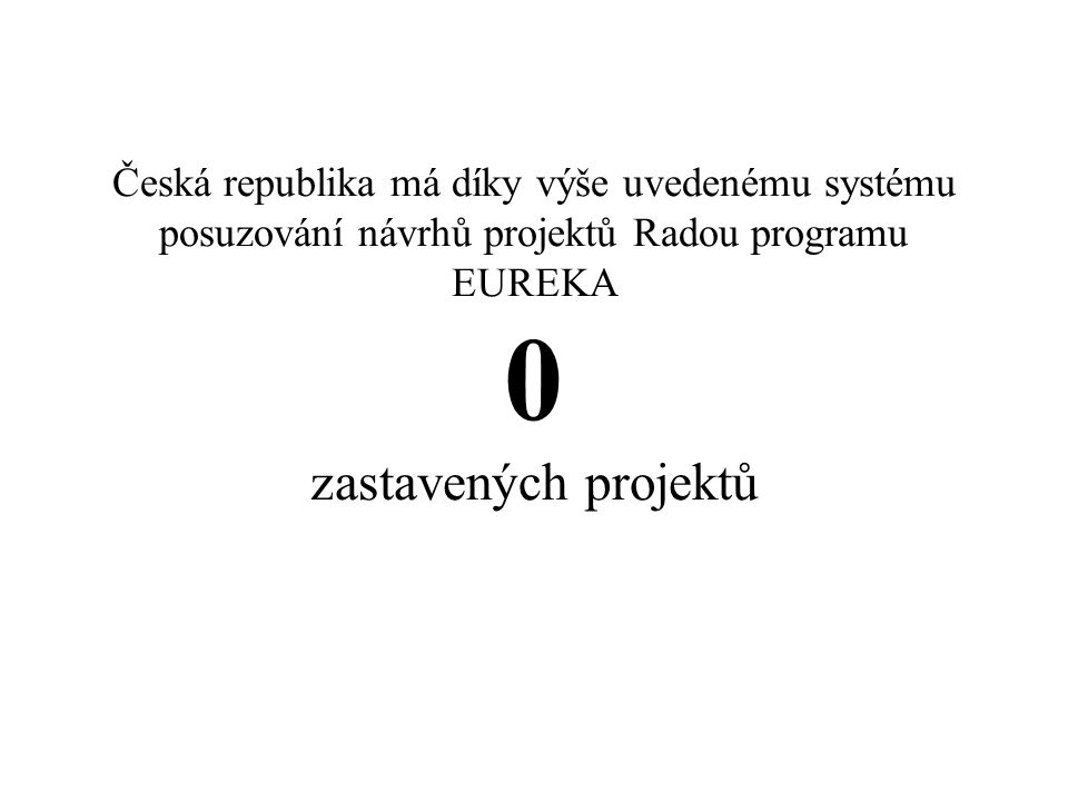 Česká republika má díky výše uvedenému systému posuzování návrhů projektů Radou programu EUREKA 0 zastavených projektů
