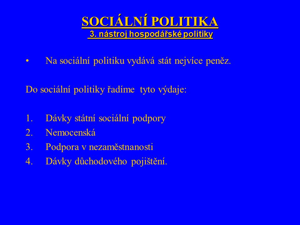 SOCIÁLNÍ POLITIKA 3. nástroj hospodářské politiky Na sociální politiku vydává stát nejvíce peněz.