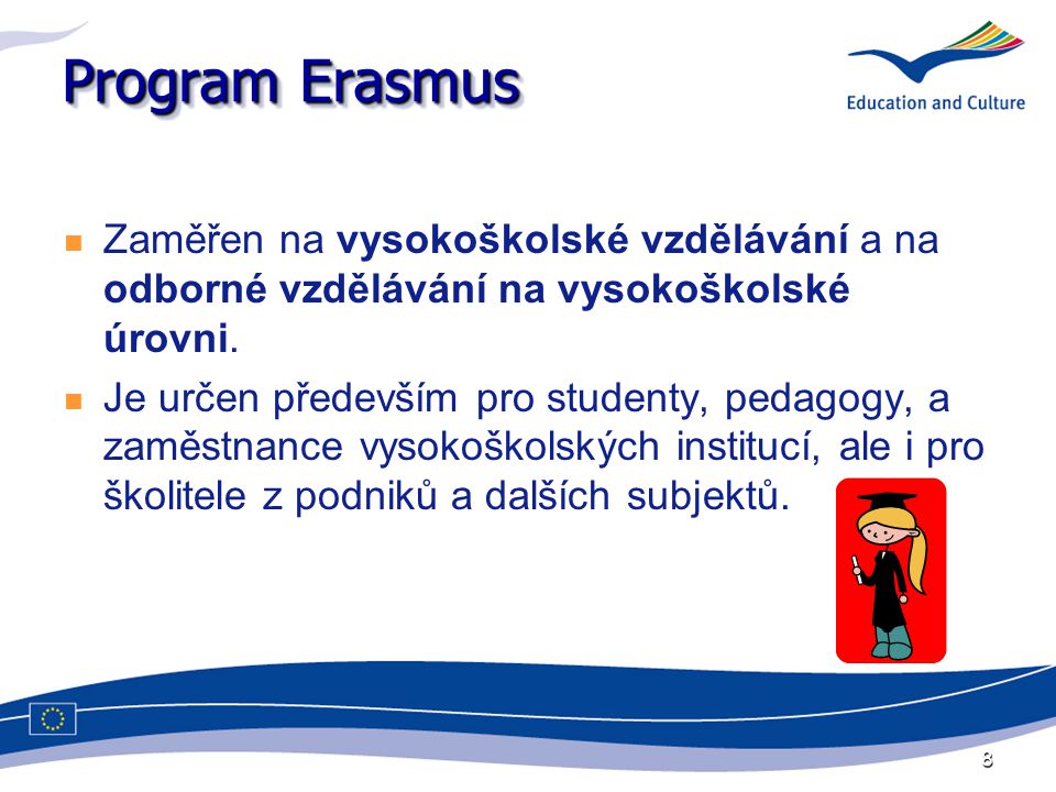 8 Program Erasmus Zaměřen na vysokoškolské vzdělávání a na odborné vzdělávání na vysokoškolské úrovni.