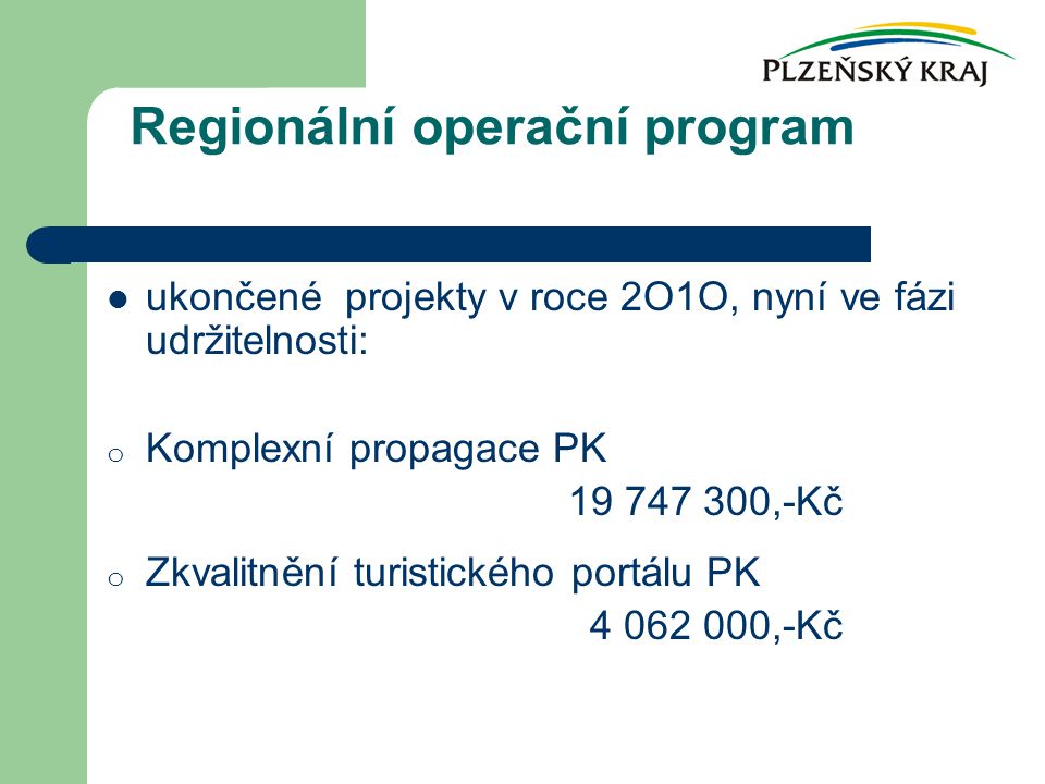 ukončené projekty v roce 2O1O, nyní ve fázi udržitelnosti: o Komplexní propagace PK ,-Kč o Zkvalitnění turistického portálu PK ,-Kč Regionální operační program