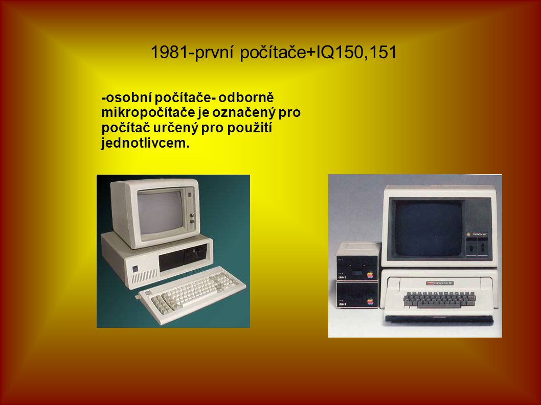1981-první počítače+IQ150,151 -osobní počítače- odborně mikropočítače je označený pro počítač určený pro použití jednotlivcem.