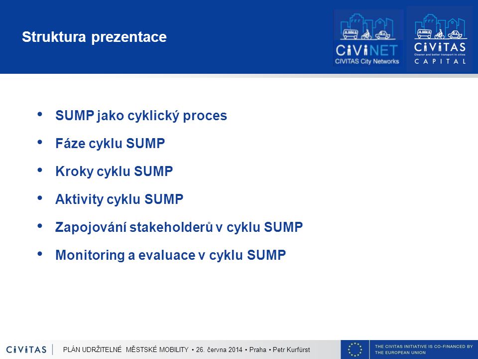 Struktura prezentace SUMP jako cyklický proces Fáze cyklu SUMP Kroky cyklu SUMP Aktivity cyklu SUMP Zapojování stakeholderů v cyklu SUMP Monitoring a evaluace v cyklu SUMP PLÁN UDRŽITELNÉ MĚSTSKÉ MOBILITY 26.