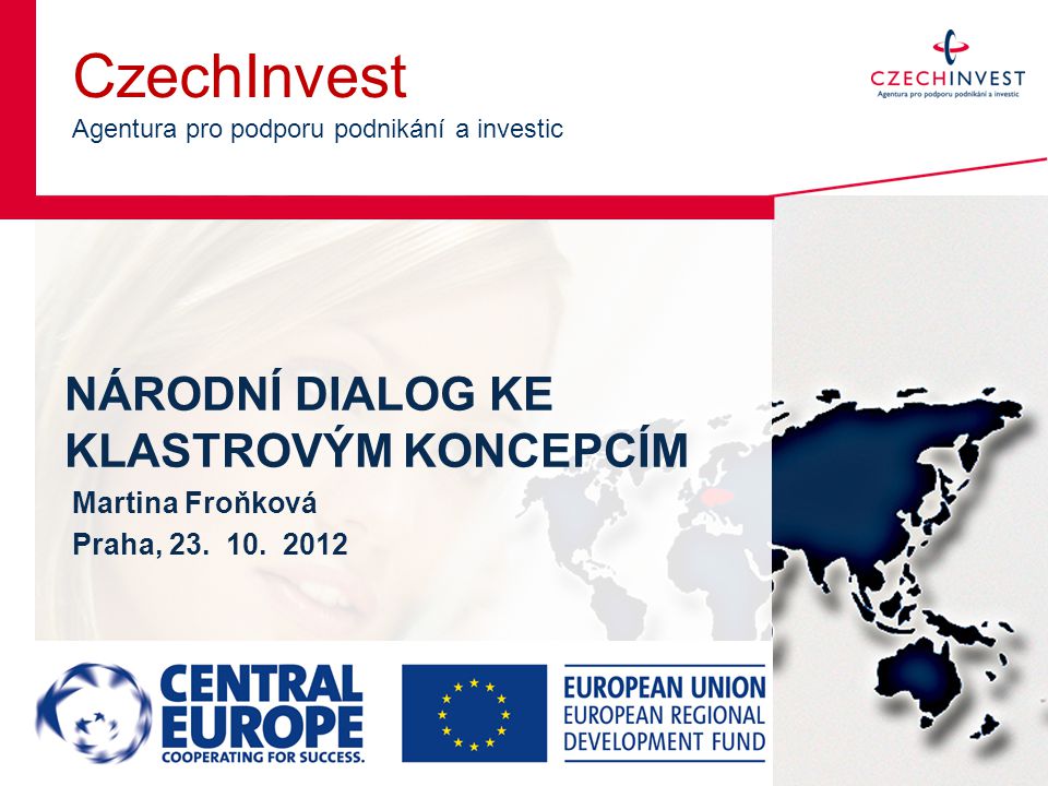 CzechInvest Agentura pro podporu podnikání a investic NÁRODNÍ DIALOG KE KLASTROVÝM KONCEPCÍM Martina Froňková Praha, 23.