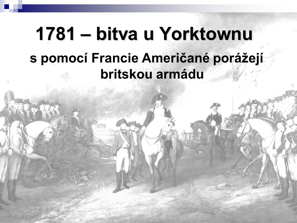 1781 – bitva u Yorktownu s pomocí Francie Američané porážejí britskou armádu