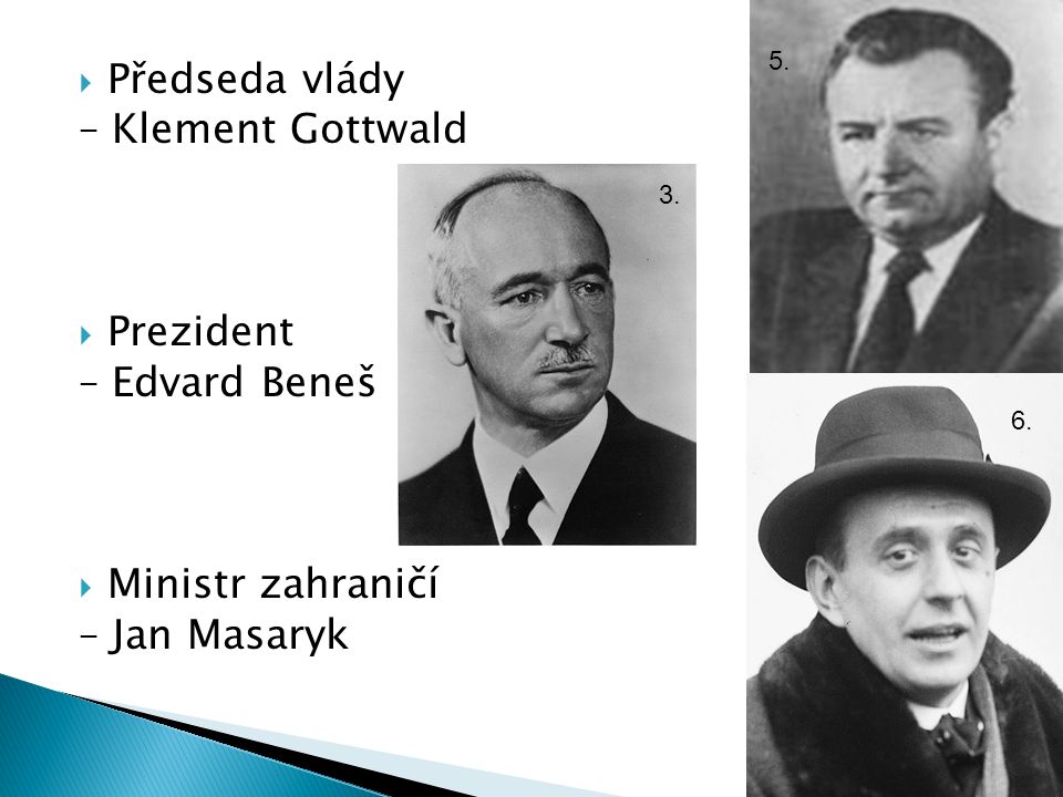  Předseda vlády – Klement Gottwald  Prezident – Edvard Beneš  Ministr zahraničí – Jan Masaryk 3.