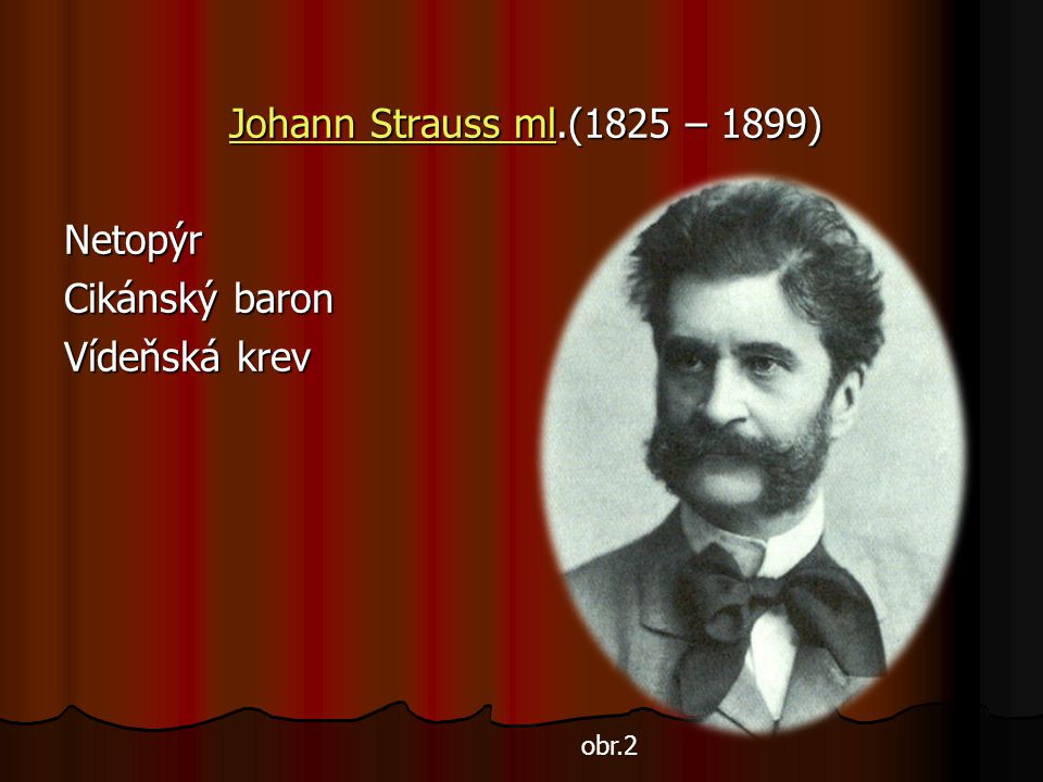 Johann Strauss mlJohann Strauss ml.(1825 – 1899) Johann Strauss mlNetopýr Cikánský baron Vídeňská krev obr.2