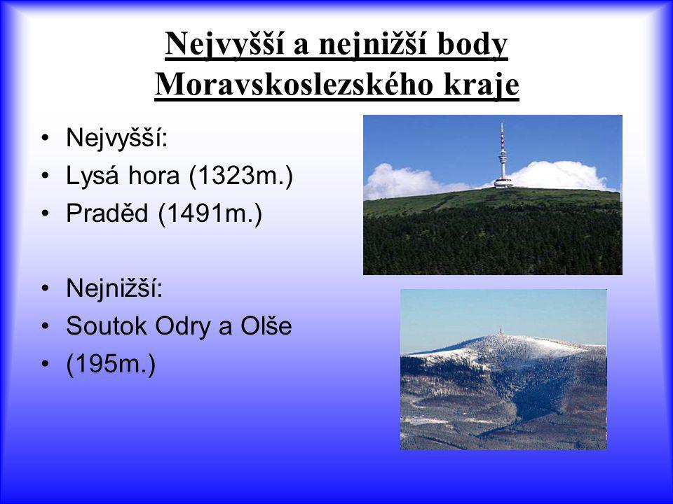 Nejvyšší a nejnižší body Moravskoslezského kraje Nejvyšší: Lysá hora (1323m.) Praděd (1491m.) Nejnižší: Soutok Odry a Olše (195m.)