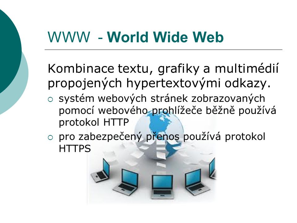 WWW - World Wide Web Kombinace textu, grafiky a multimédií propojených hypertextovými odkazy.