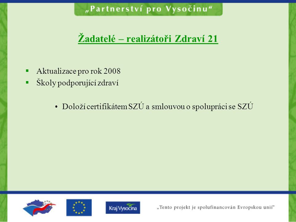 Žadatelé – realizátoři Zdraví 21  Aktualizace pro rok 2008  Školy podporující zdraví Doloží certifikátem SZÚ a smlouvou o spolupráci se SZÚ