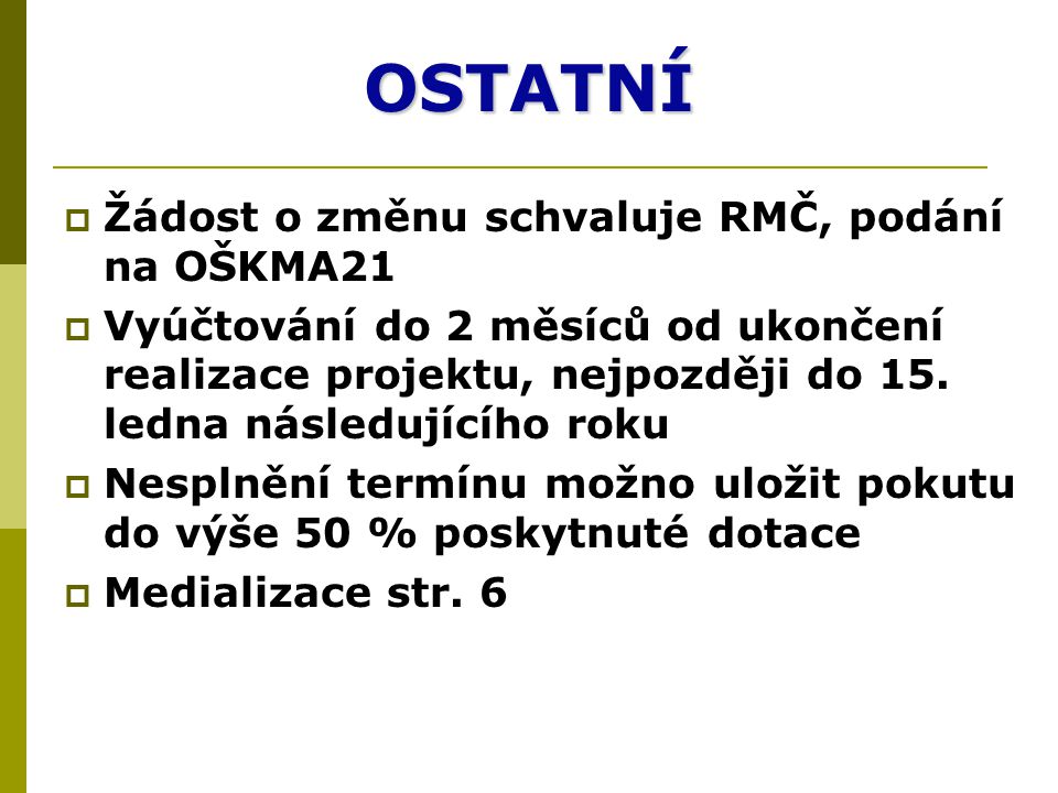 OSTATNÍ  Žádost o změnu schvaluje RMČ, podání na OŠKMA21  Vyúčtování do 2 měsíců od ukončení realizace projektu, nejpozději do 15.