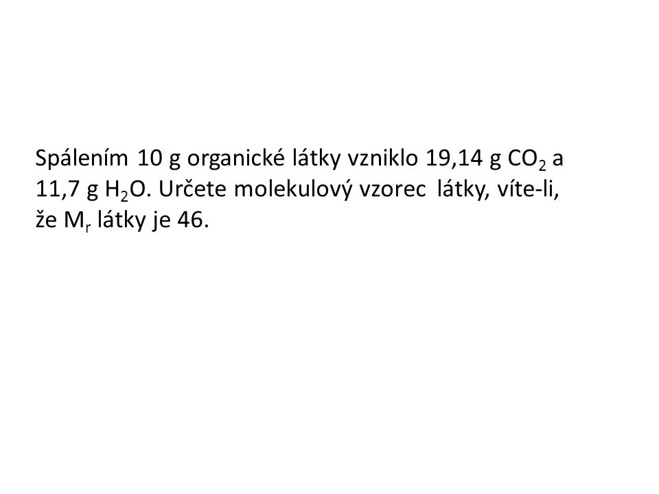 Spálením 10 g organické látky vzniklo 19,14 g CO 2 a 11,7 g H 2 O.