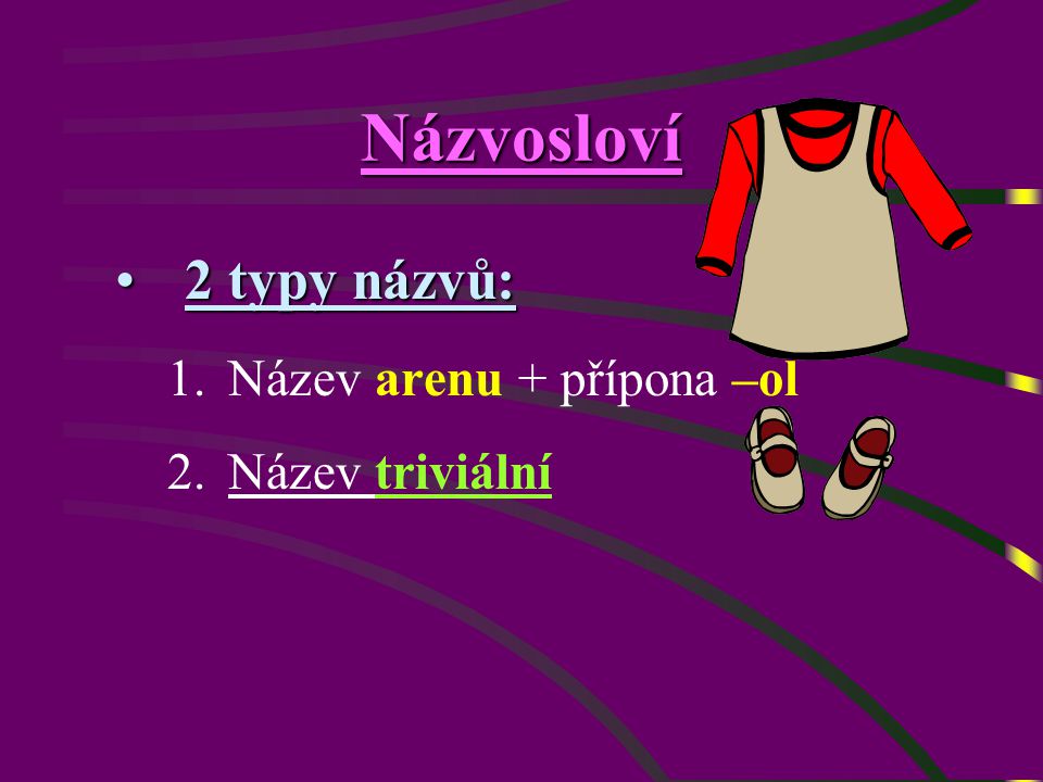 Názvosloví 2 typy názvů:2 typy názvů: 1.Název arenu + přípona –ol 2.Název triviální