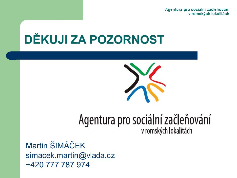 Agentura pro sociální začleňování v romských lokalitách DĚKUJI ZA POZORNOST Martin ŠIMÁČEK