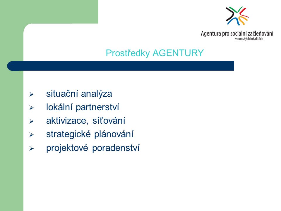  situační analýza  lokální partnerství  aktivizace, síťování  strategické plánování  projektové poradenství Prostředky AGENTURY