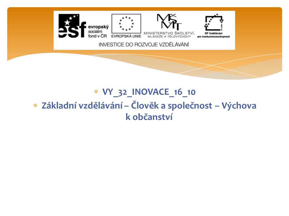  VY_32_INOVACE_16_10  Základní vzdělávání – Člověk a společnost – Výchova k občanství