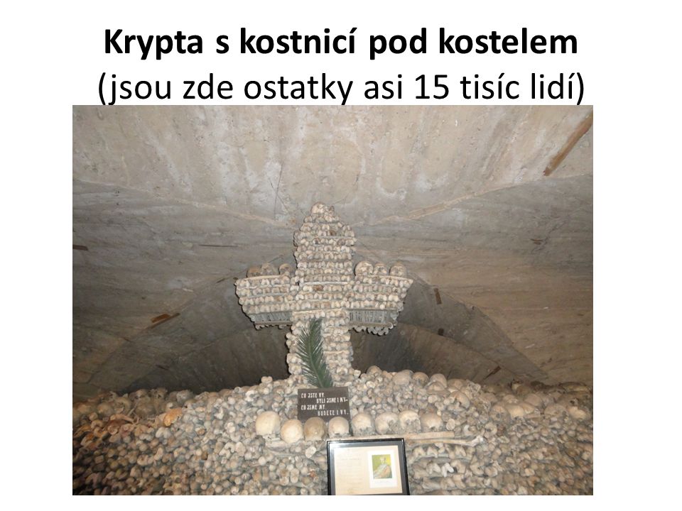 Krypta s kostnicí pod kostelem (jsou zde ostatky asi 15 tisíc lidí)