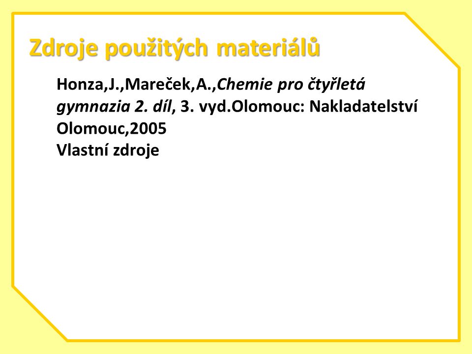 Zdroje použitých materiálů Honza,J.,Mareček,A.,Chemie pro čtyřletá gymnazia 2.
