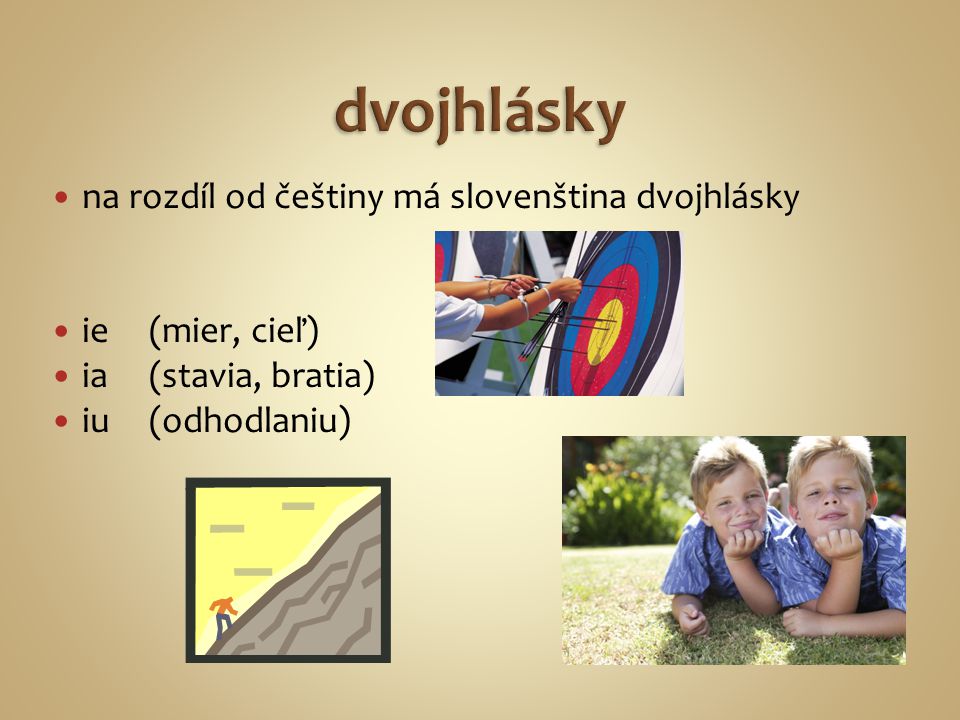 na rozdíl od češtiny má slovenština dvojhlásky ie(mier, cieľ) ia(stavia, bratia) iu (odhodlaniu)