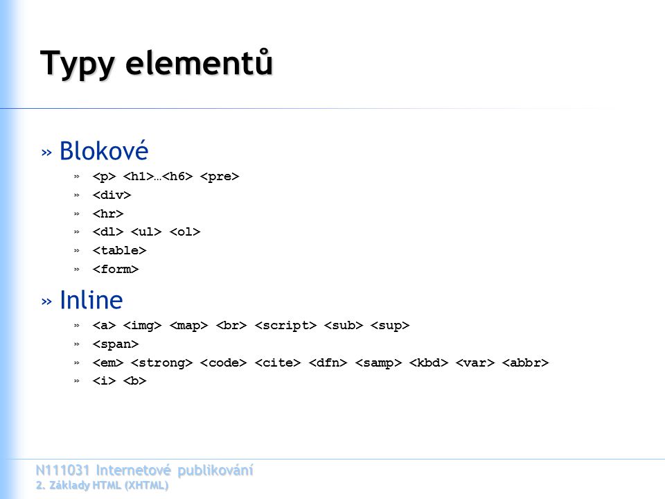 N Internetové publikování 2. Základy HTML (XHTML) Typy elementů »Blokové » … » »Inline »