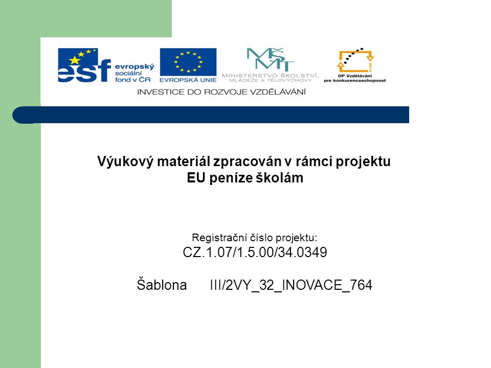 Registrační číslo projektu: CZ.1.07/1.5.00/ Šablona III/2VY_32_INOVACE_764 Výukový materiál zpracován v rámci projektu EU peníze školám