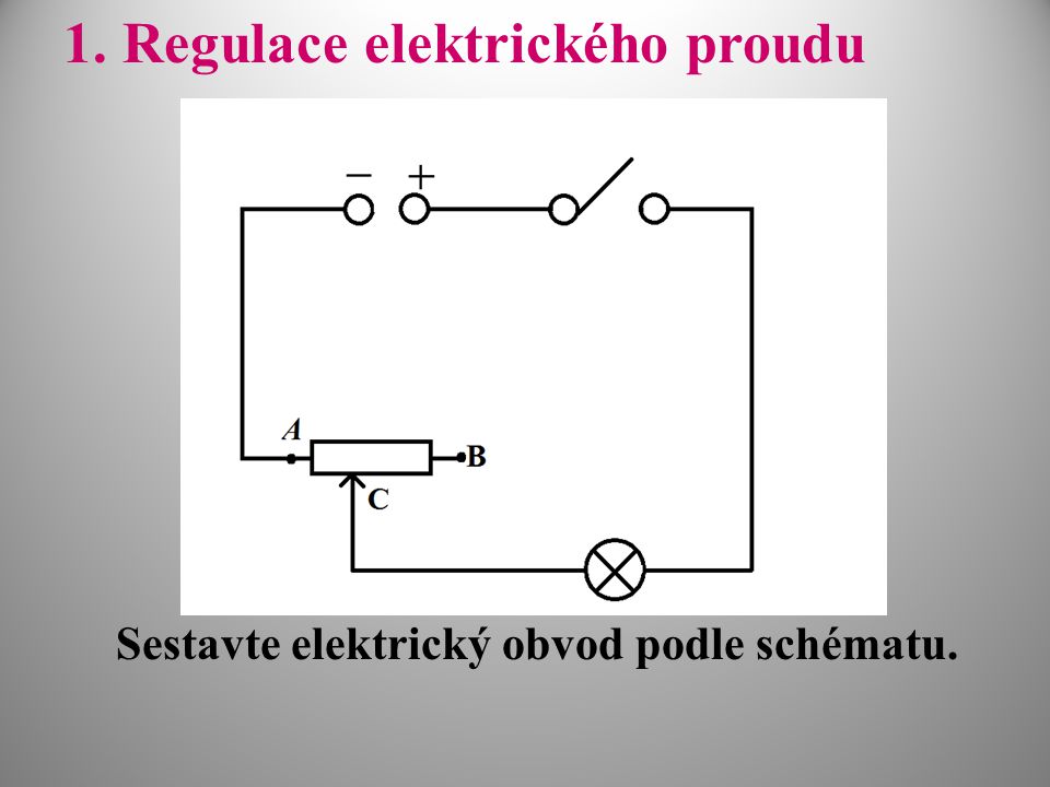 1.Regulace elektrického proudu Sestavte elektrický obvod podle schématu.