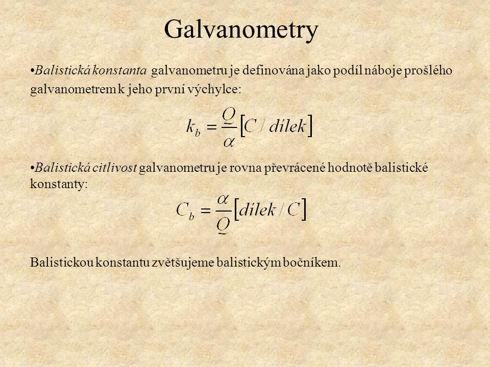 Balistická konstanta galvanometru je definována jako podíl náboje prošlého galvanometrem k jeho první výchylce: Balistická citlivost galvanometru je rovna převrácené hodnotě balistické konstanty: Balistickou konstantu zvětšujeme balistickým bočníkem.