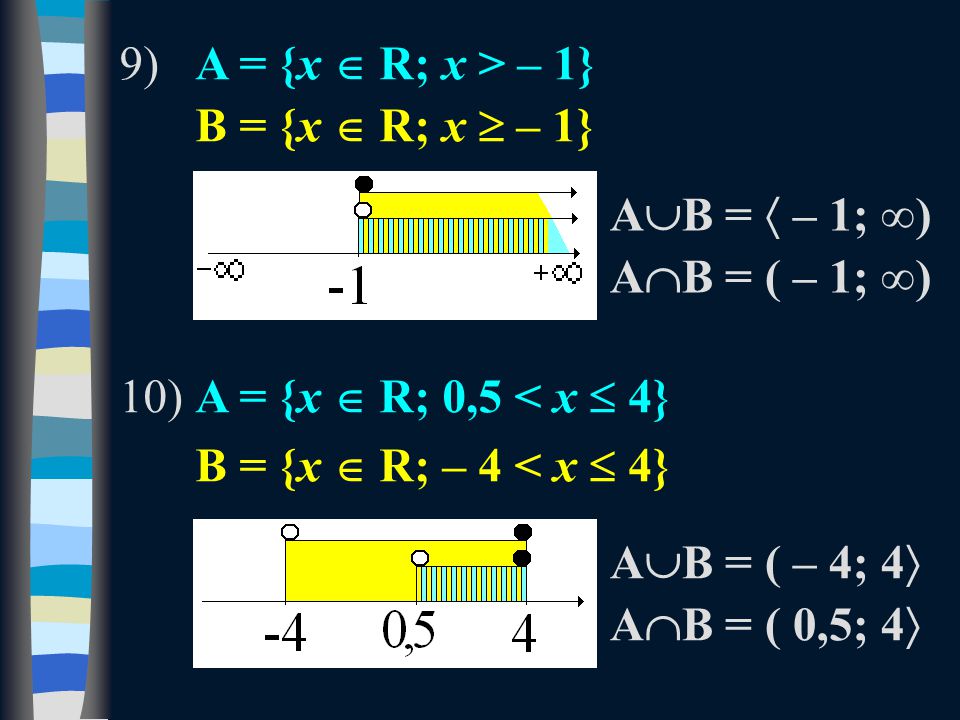 9)A = {x  R; x > – 1} B = {x  R; x  – 1} 10)A = {x  R; 0,5 < x  4} B = {x  R; – 4 < x  4} A  B =  – 1; ∞) A  B = ( – 1; ∞) A  B = ( – 4; 4  A  B = ( 0,5; 4 