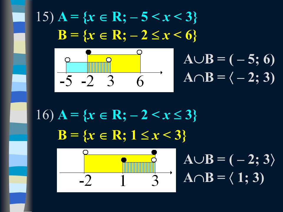 15)A = {x  R; – 5 < x < 3} B = {x  R; – 2  x < 6} 16)A = {x  R; – 2 < x  3} B = {x  R; 1  x < 3} A  B = ( – 5; 6) A  B =  – 2; 3) A  B = ( – 2; 3  A  B =  1; 3)