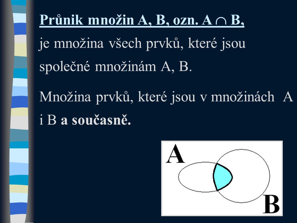 Průnik množin A, B, ozn. A  B, je množina všech prvků, které jsou společné množinám A, B.