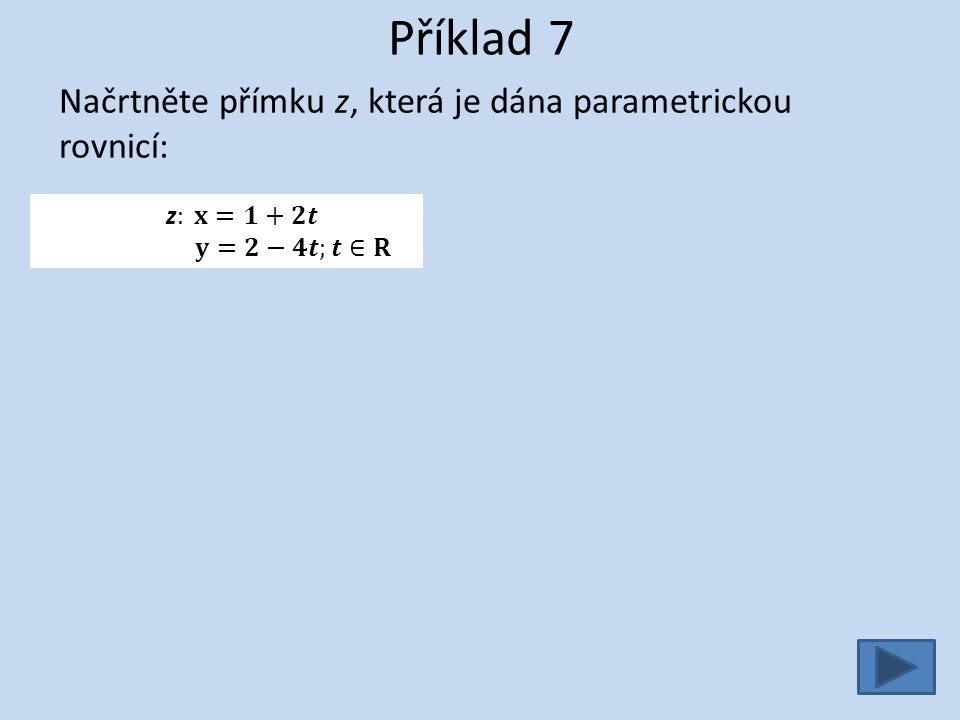 Příklad 7 Načrtněte přímku z, která je dána parametrickou rovnicí: