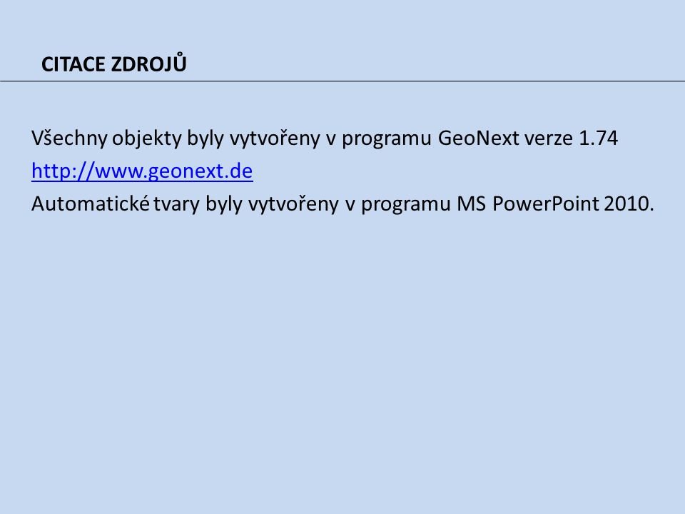 CITACE ZDROJŮ Všechny objekty byly vytvořeny v programu GeoNext verze Automatické tvary byly vytvořeny v programu MS PowerPoint 2010.