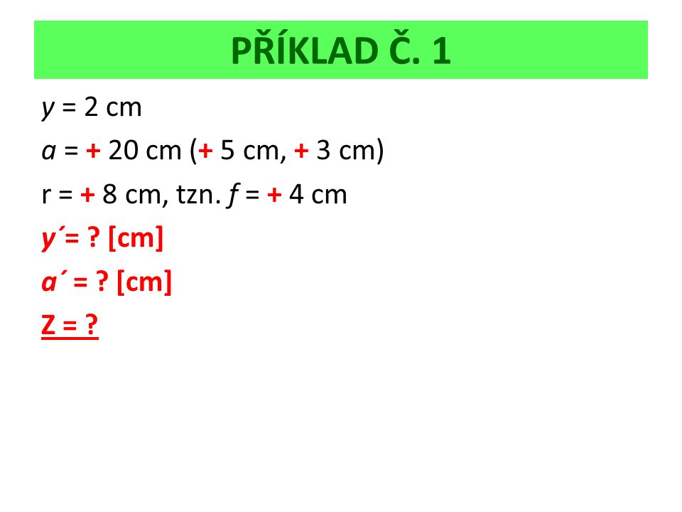 PŘÍKLAD Č. 1 y = 2 cm a = + 20 cm (+ 5 cm, + 3 cm) r = + 8 cm, tzn.