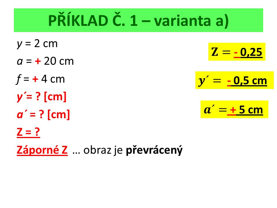 PŘÍKLAD Č. 1 – varianta a) y = 2 cm a = + 20 cm f = + 4 cm y´= .