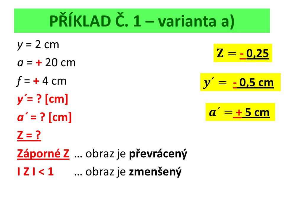 PŘÍKLAD Č. 1 – varianta a) y = 2 cm a = + 20 cm f = + 4 cm y´= .