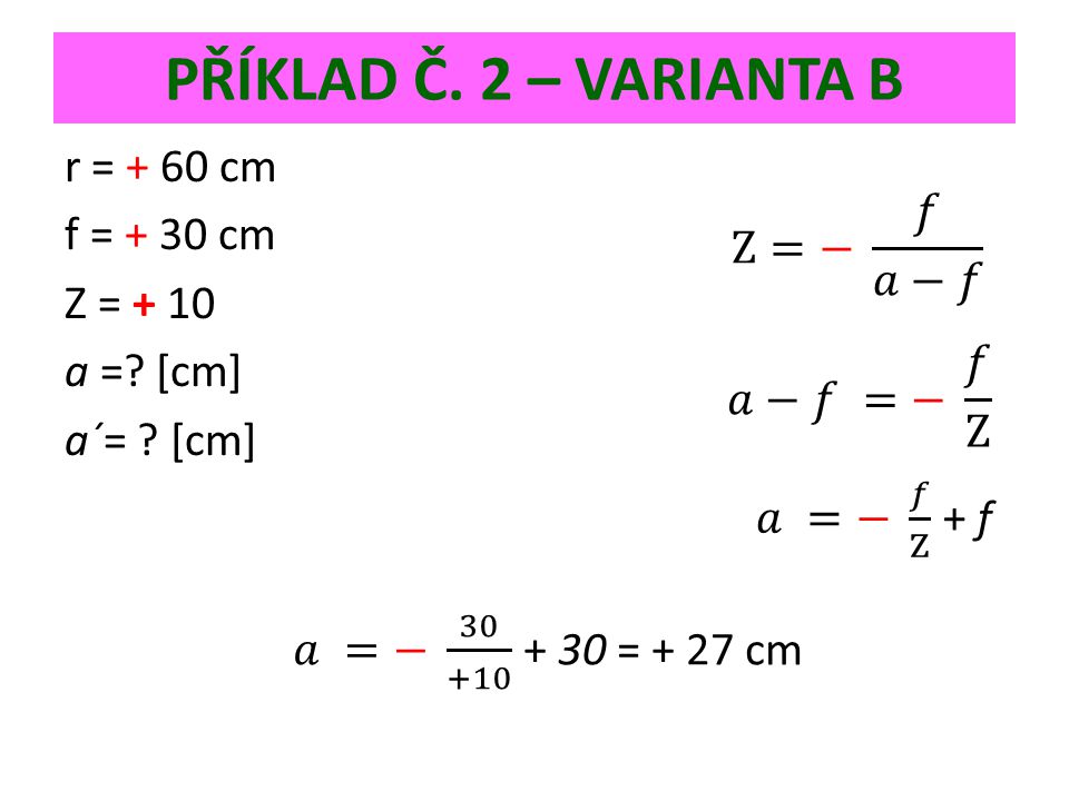PŘÍKLAD Č. 2 – VARIANTA B r = + 60 cm f = + 30 cm Z = + 10 a = [cm] a´= [cm]