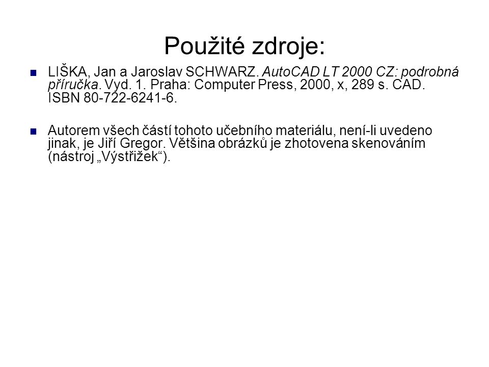 Použité zdroje: LIŠKA, Jan a Jaroslav SCHWARZ. AutoCAD LT 2000 CZ: podrobná příručka.