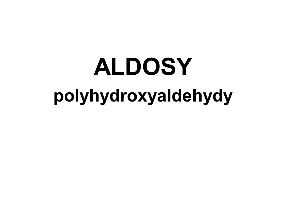 ALDOSY polyhydroxyaldehydy