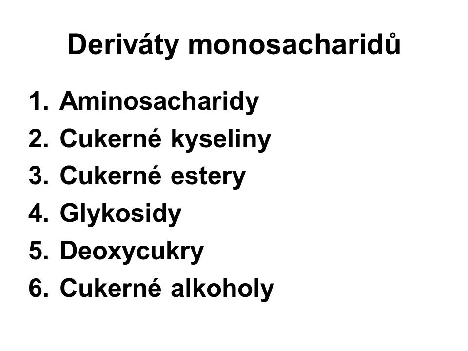 Deriváty monosacharidů 1.Aminosacharidy 2.Cukerné kyseliny 3.Cukerné estery 4.Glykosidy 5.Deoxycukry 6.Cukerné alkoholy