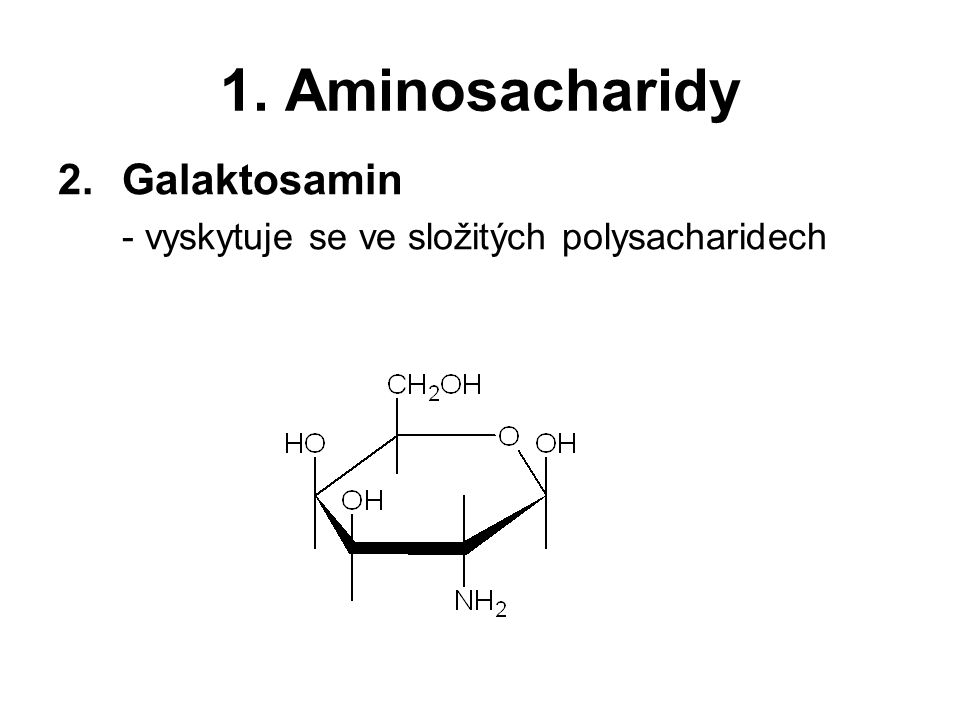 1. Aminosacharidy 2.Galaktosamin - vyskytuje se ve složitých polysacharidech
