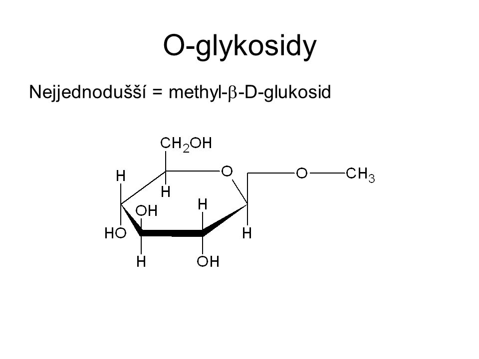 O-glykosidy Nejjednodušší = methyl-  -D-glukosid