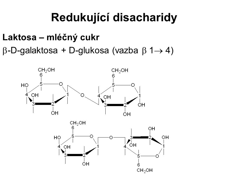 Redukující disacharidy Laktosa – mléčný cukr  -D-galaktosa + D-glukosa (vazba  1  4)