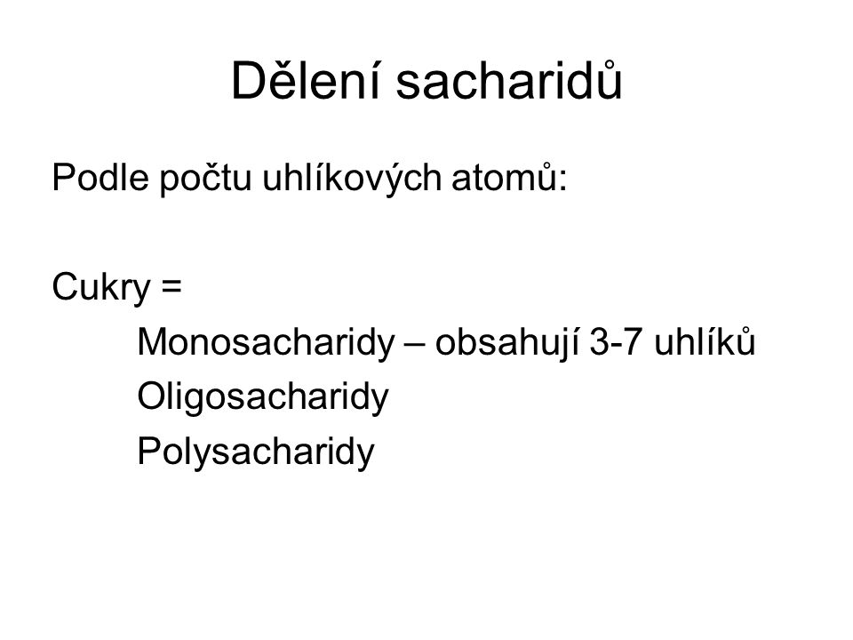 Dělení sacharidů Podle počtu uhlíkových atomů: Cukry = Monosacharidy – obsahují 3-7 uhlíků Oligosacharidy Polysacharidy