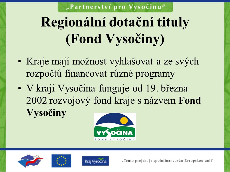 Regionální dotační tituly (Fond Vysočiny) Kraje mají možnost vyhlašovat a ze svých rozpočtů financovat různé programy V kraji Vysočina funguje od 19.