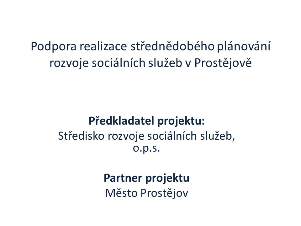 Podpora realizace střednědobého plánování rozvoje sociálních služeb v Prostějově Předkladatel projektu: Středisko rozvoje sociálních služeb, o.p.s.