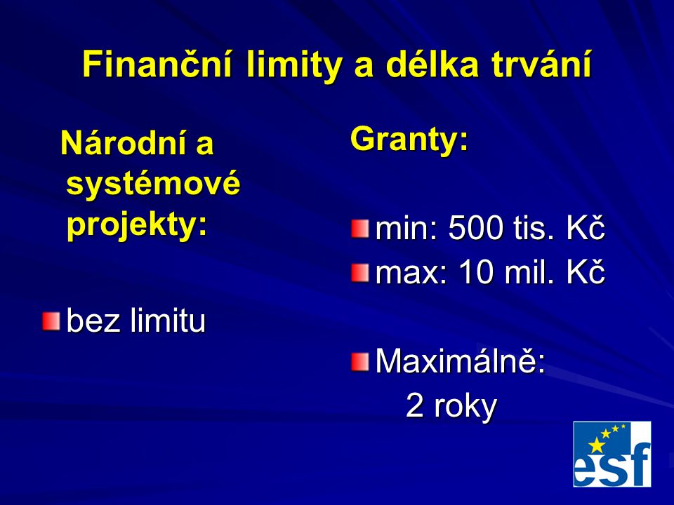 Finanční limity a délka trvání Národní a systémové projekty: Národní a systémové projekty: bez limitu Granty: min: 500 tis.