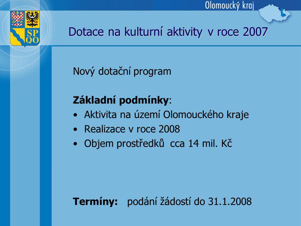 Dotace na kulturní aktivity v roce 2007 Nový dotační program Základní podmínky: Aktivita na území Olomouckého kraje Realizace v roce 2008 Objem prostředků cca 14 mil.