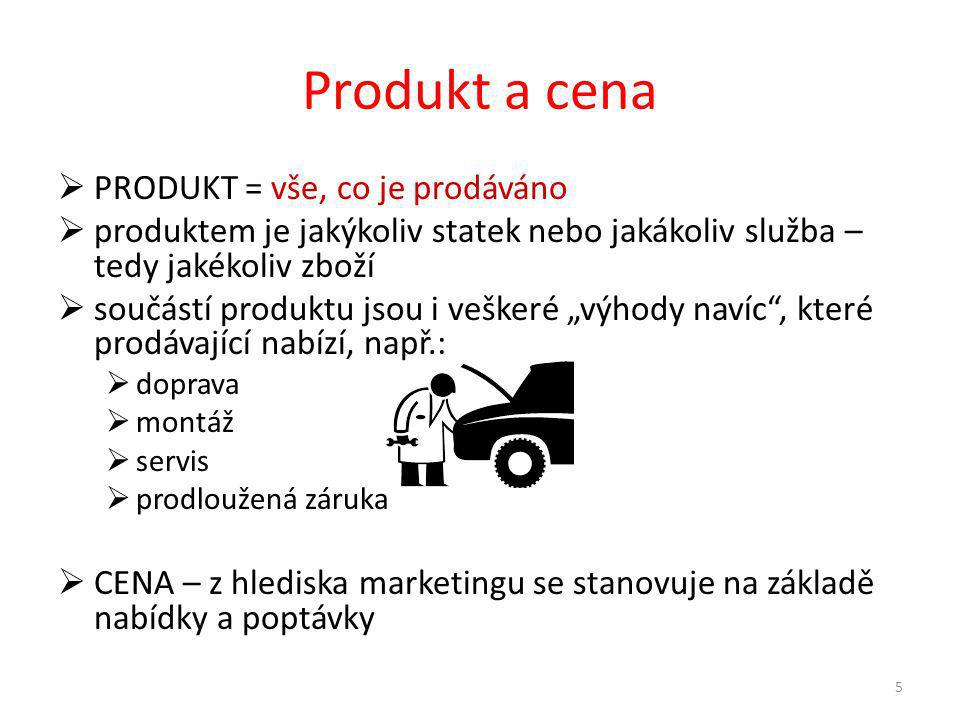 Produkt a cena  PRODUKT = vše, co je prodáváno  produktem je jakýkoliv statek nebo jakákoliv služba – tedy jakékoliv zboží  součástí produktu jsou i veškeré „výhody navíc , které prodávající nabízí, např.:  doprava  montáž  servis  prodloužená záruka  CENA – z hlediska marketingu se stanovuje na základě nabídky a poptávky 5